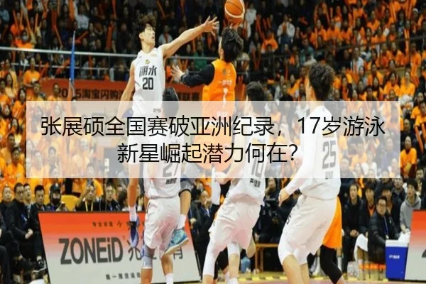张展硕全国赛破亚洲纪录，17岁游泳新星崛起潜力何在？